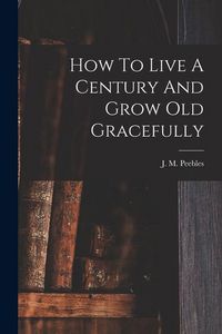 Produktbild: How To Live A Century And Grow Old Gracefully