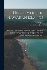 Produktbild: History of the Hawaiian Islands: Embracing Their Antiquities, Mythology, Legends, Discovery by Europeans in the Sixteenth Century, Re-discovery by Coo
