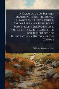 Produktbild: A Catalogue of Suffolk Manorial Registers, Royal Grants and Deeds, Court-Baron, Leet and Rent-Rolls, Surveys, Letters, Papers and Other Documents Coll
