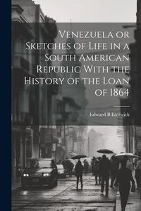 Produktbild: Venezuela or Sketches of Life in a South American Republic With the History of the Loan of 1864