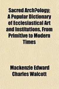 Produktbild: Sacred Arch]ology; A Popular Dictionary of Ecclesiastical Art and Institutions, from Primitive to Modern Times