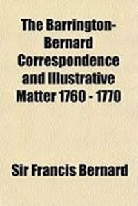 Produktbild: The Barrington-Bernard Correspondence and Illustrative Matter 1760 - 1770