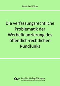 Produktbild: Die verfassungsrechtliche Problematik der Werbefinanzierung des &ouml;ffentlich-rechtlichen Rundfunks