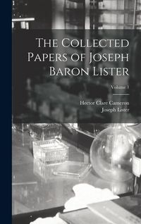 Produktbild: The Collected Papers of Joseph Baron Lister; Volume 1