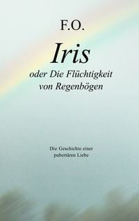 Produktbild: Iris oder die Fl&uuml;chtigkeit von Regenb&ouml;gen
