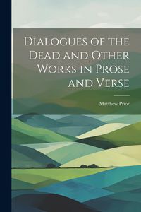 Produktbild: Dialogues of the Dead and Other Works in Prose and Verse