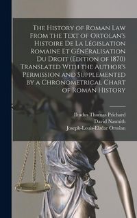 Produktbild: The History of Roman Law From the Text of Ortolan's Histoire De La L&eacute;gislation Romaine Et G&eacute;n&eacute;ralisation Du Droit (Edition of 1870) Translated With th
