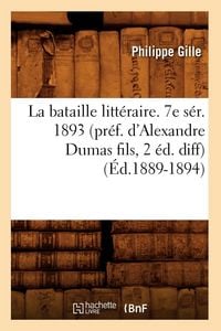 Produktbild: La bataille litt&eacute;raire. 7e s&eacute;r. 1893 (pr&eacute;f. d'Alexandre Dumas fils, 2 &eacute;d. diff) (&Eacute;d.1889-1894)