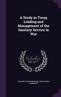 Produktbild: A Study in Troop Leading and Management of the Sanitary Service in War
