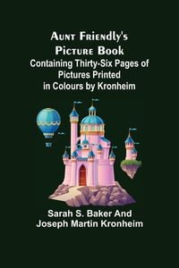 Produktbild: Aunt Friendly's Picture Book.; Containing Thirty-six Pages of Pictures Printed in Colours by Kronheim