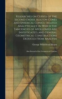 Produktbild: Researches on Curves of the Second Order, Also on Cones and Spherical Conics Treated Analytically, in Which the Tangencies of Apollonius are Investiga