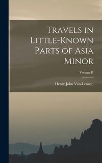 Produktbild: Travels in Little-Known Parts of Asia Minor; Volume II