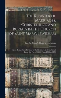 Produktbild: The Register of Marriages, Christenings and Burials in the Church of Saint Mary, Lewisham: Kent (Being Such Portions of the Registers As Were Saved Fr