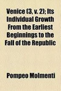 Produktbild: Venice (3, V. 2); Its Individual Growth from the Earliest Beginnings to the Fall of the Republic