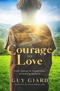 Produktbild: The Courage To Love, From Abuse to Happiness, a Healing Memoir (Guy Giard Love's Healing Journey, #3)