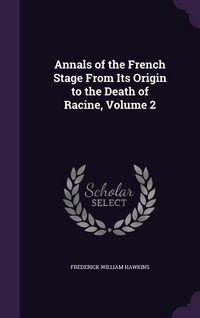 Produktbild: Annals of the French Stage From Its Origin to the Death of Racine, Volume 2