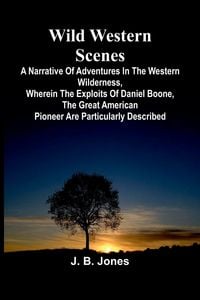 Produktbild: Wild Western Scenes A Narrative of Adventures in the Western Wilderness, Wherein the Exploits of Daniel Boone, the Great American Pioneer are Particul