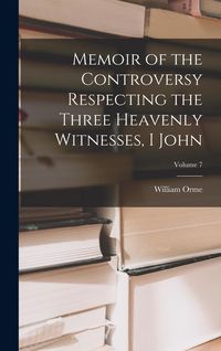 Produktbild: Memoir of the Controversy Respecting the Three Heavenly Witnesses, I John; Volume 7