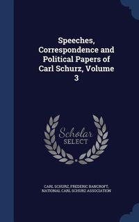 Produktbild: Speeches, Correspondence and Political Papers of Carl Schurz, Volume 3