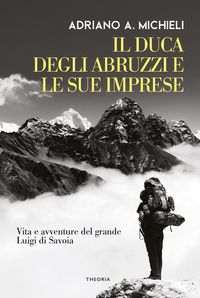 Produktbild: Il duca degli Abruzzi e le sue imprese. Vita e avventure del grande Luigi di Savoia