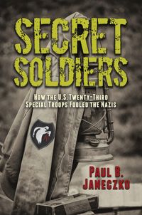 Produktbild: Secret Soldiers: How the U.S. Twenty-Third Special Troops Fooled the Nazis