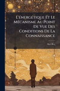 Produktbild: L'&Atilde;(c)nerg&Atilde;(c)tique Et Le M&Atilde;(c)canisme Au Point De Vue Des Conditions De La Connaissance