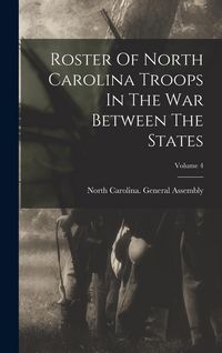 Produktbild: Roster Of North Carolina Troops In The War Between The States; Volume 4