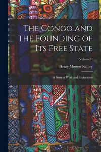 Produktbild: The Congo and the Founding of Its Free State: A Story of Work and Exploration; Volume II