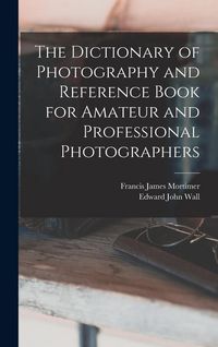 Produktbild: The Dictionary of Photography and Reference Book for Amateur and Professional Photographers