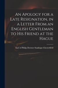 Produktbild: An Apology for a Late Resignation, in a Letter From an English Gentleman to His Friend at the Hague