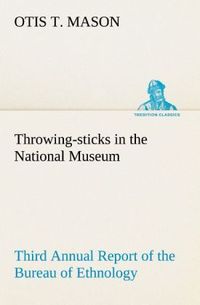Produktbild: Throwing-sticks in the National Museum Third Annual Report of the Bureau of Ethnology to the Secretary of the Smithsonian Institution, 1883-'84, Government Printing Office, Washington, 1890, pages 279-289