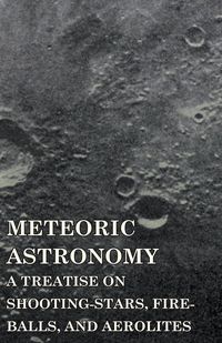 Produktbild: Meteoric Astronomy - A Treatise on Shooting-Stars, Fire-Balls, and Aerolites