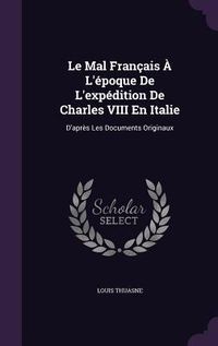 Produktbild: Le Mal Francais A L'Epoque de L'Expedition de Charles VIII En Italie: D'Apres Les Documents Originaux