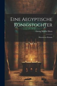Produktbild: Eine Aegyptische K&ouml;nigstochter: Historischer Roman