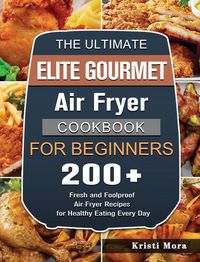 Produktbild: The Ultimate Elite Gourmet Air Fryer Cookbook For Beginners