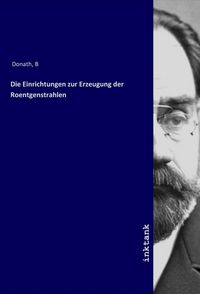 Produktbild: Die Einrichtungen zur Erzeugung der Roentgenstrahlen