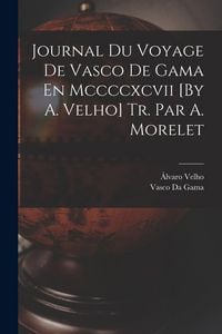 Produktbild: Journal Du Voyage De Vasco De Gama En Mccccxcvii [By A. Velho] Tr. Par A. Morelet