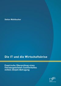 Produktbild: Die IT und die Wirtschaftskrise - empirische &Uuml;berpr&uuml;fung eines literaturgeleiteten Sachverhaltes mittels Delphi-Befragung