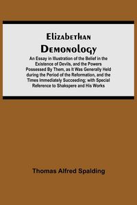 Produktbild: Elizabethan Demonology; An Essay in Illustration of the Belief in the Existence of Devils, and the Powers Possessed By Them, as It Was Generally Held