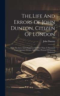 Produktbild: The Life And Errors Of John Dunton, Citizen Of London: With The Lives And Characters Of More Than A Thousand Contemporary Divines, And Other Persons O