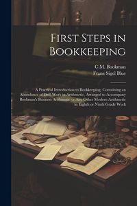 Produktbild: First Steps in Bookkeeping; a Practical Introduction to Bookkeeping, Containing an Abundance of Drill Work in Arithmetic, Arranged to Accompany Bookma
