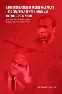 Produktbild: A Deconstruction of Michel Foucault's 1979 Discourse of Neo-Liberalism for the 21st Century