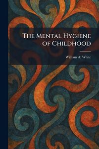 Produktbild: The Mental Hygiene of Childhood