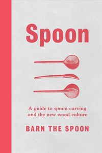 Bild vom Artikel Spoon: A Guide to Spoon Carving and the New Wood Culture vom Autor Barn The Spoon