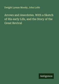 Produktbild: Arrows and Anecdotes. With a Sketch of His early Life, and the Story of the Great Revival
