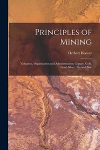 Produktbild: Principles of Mining: Valuation, Organization and Administration; Copper, Gold, Lead, Silver, Tin and Zinc