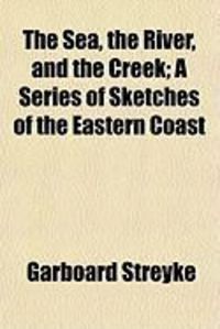 Produktbild: The Sea, the River, and the Creek; A Series of Sketches of the Eastern Coast