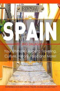 Produktbild: Spain: Your Ultimate Guide to Travel, Culture, History, Food and More!: Experience Everything Travel Guide Collection(TM)