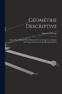 Produktbild: G&eacute;om&eacute;trie Descriptive: Suivi D'une Th&eacute;orie Des Ombres Et De La Perspective, Extraite Des Papiers De L'auteur Par Barnab&eacute; Brisson