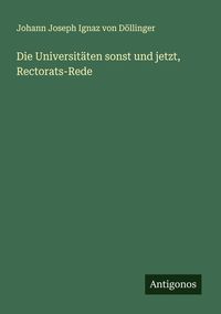 Produktbild: Die Universit&auml;ten sonst und jetzt, Rectorats-Rede